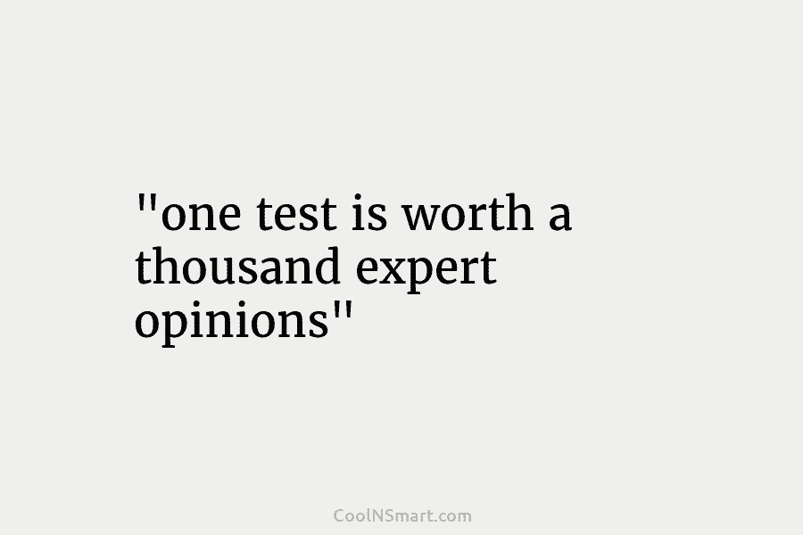 “one test is worth a thousand expert opinions”