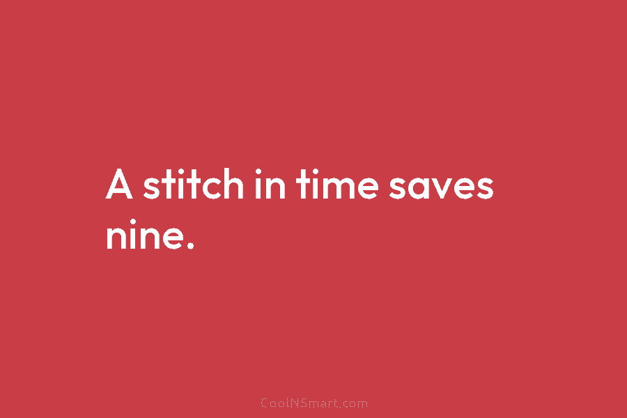 A stitch in time saves nine.