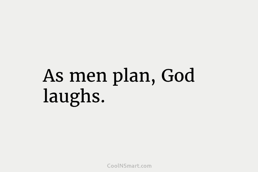 As men plan, God laughs.