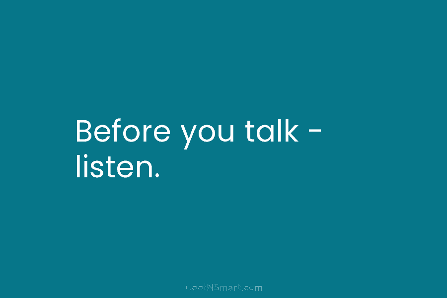 Before you talk – listen.