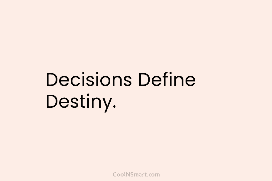 Decisions Define Destiny.