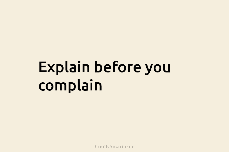 Explain before you complain