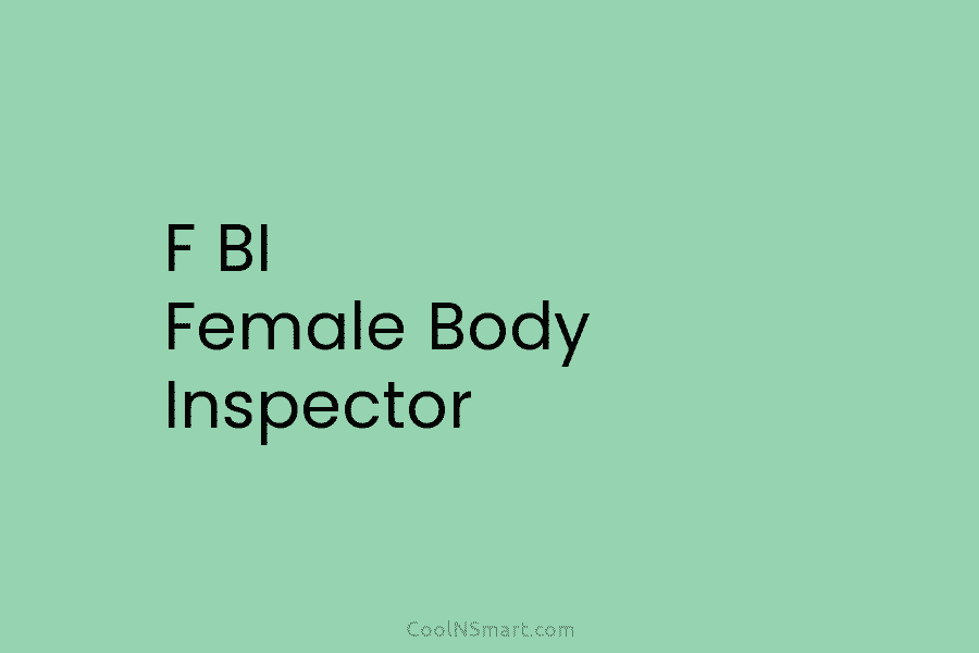 F BI Female Body Inspector