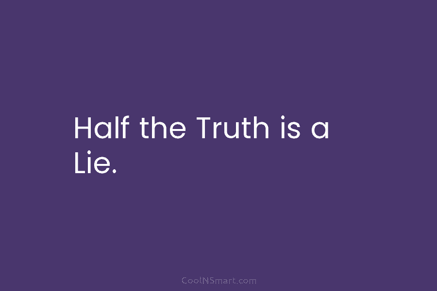 Half the Truth is a Lie.
