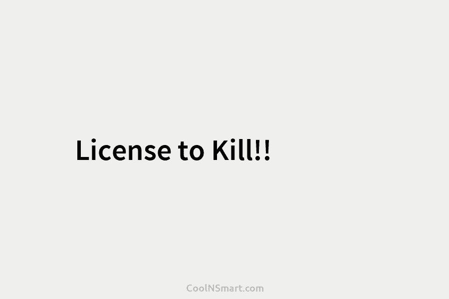 License to Kill!!