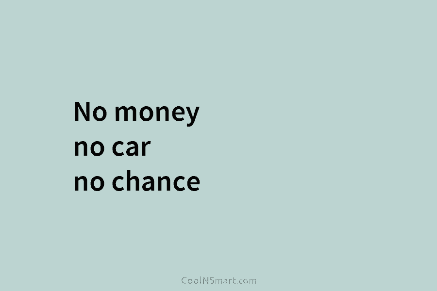 No money no car no chance