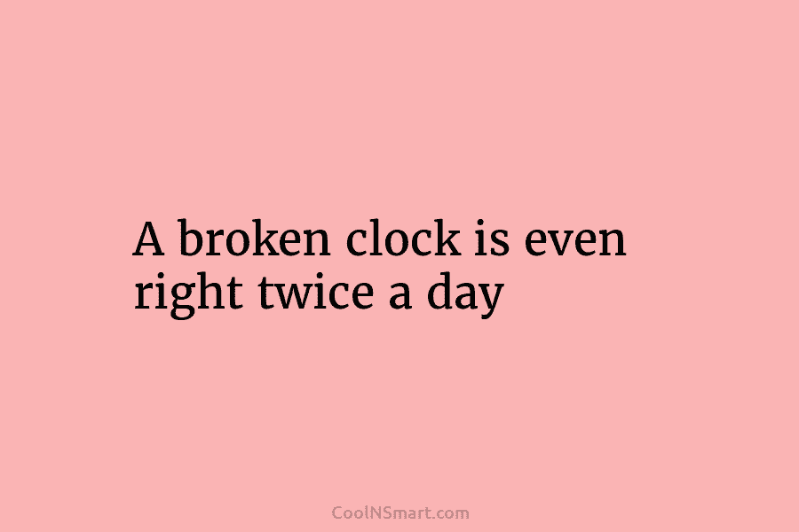 A broken clock is even right twice a day