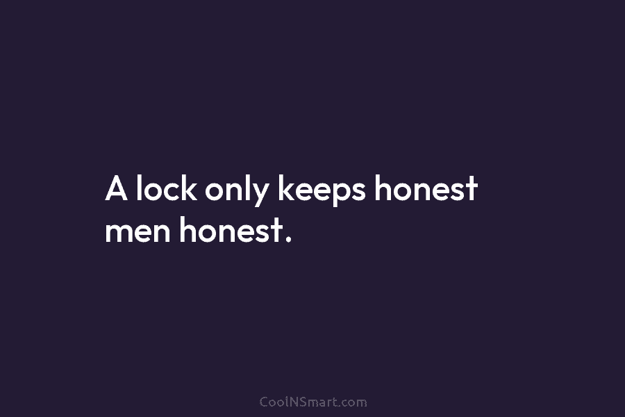 A lock only keeps honest men honest.