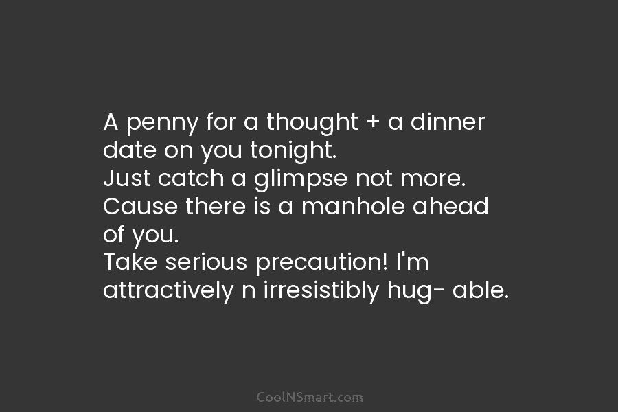 A penny for a thought + a dinner date on you tonight. Just catch a...