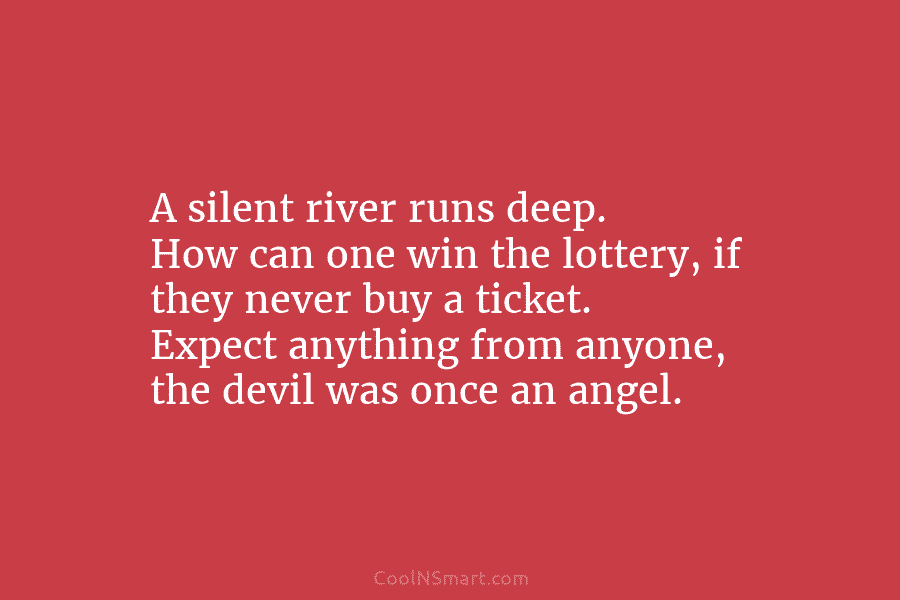 A silent river runs deep. How can one win the lottery, if they never buy...
