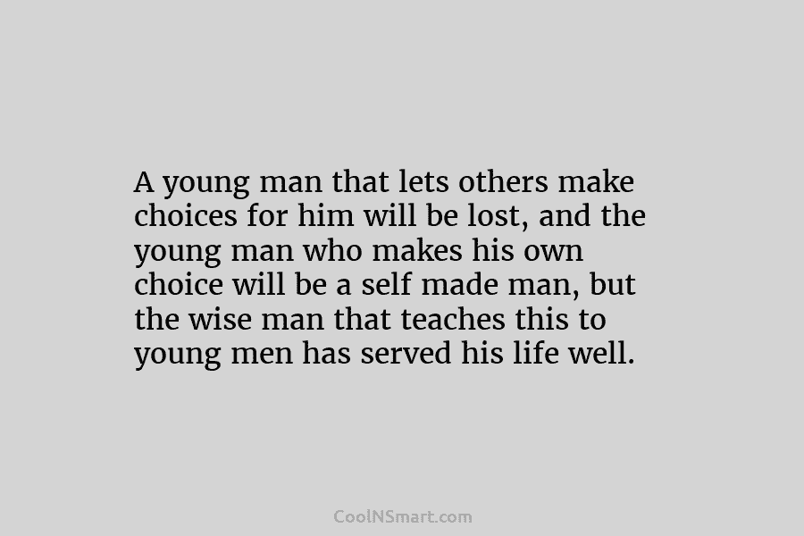 A young man that lets others make choices for him will be lost, and the...