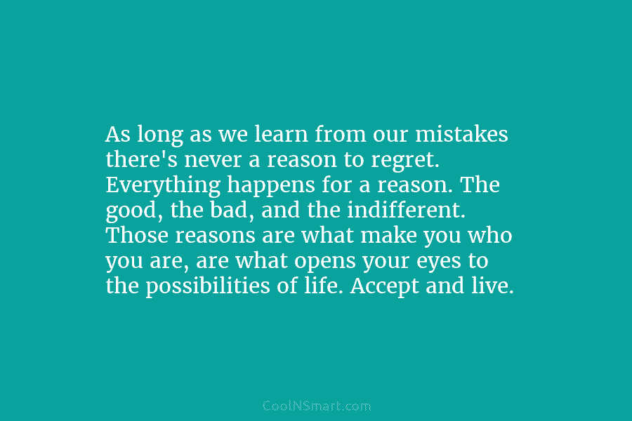 As long as we learn from our mistakes there’s never a reason to regret. Everything...