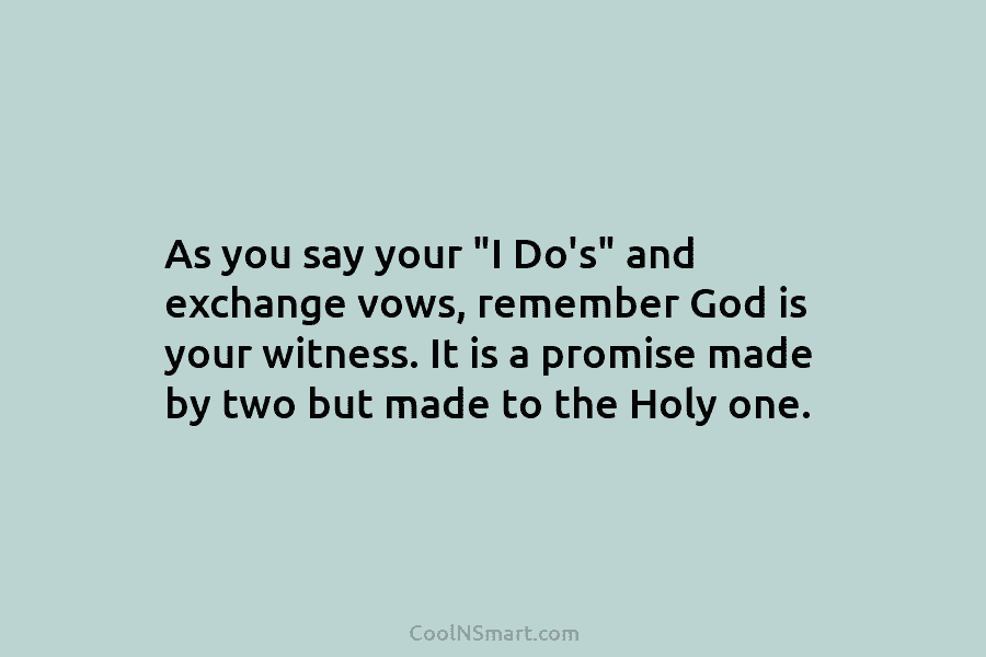 As you say your “I Do’s” and exchange vows, remember God is your witness. It...