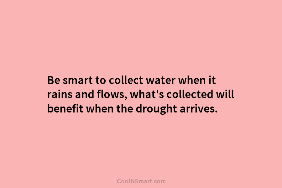 Be smart to collect water when it rains and flows, what’s collected will benefit when...