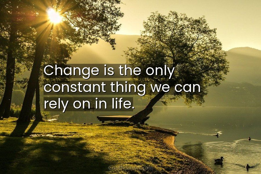 Quote Change Is The Only Constant Thing We Coolnsmart