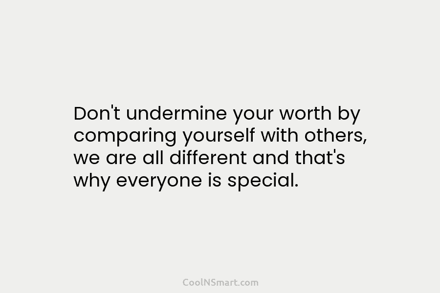 Don’t undermine your worth by comparing yourself with others, we are all different and that’s...