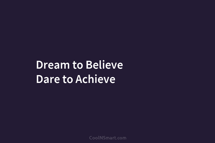 Dream to Believe Dare to Achieve