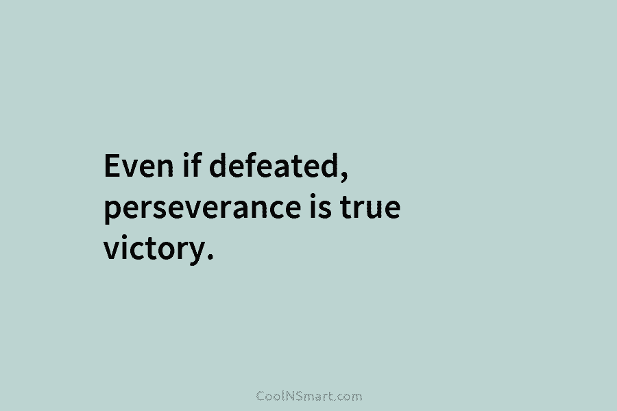 Even if defeated, perseverance is true victory.
