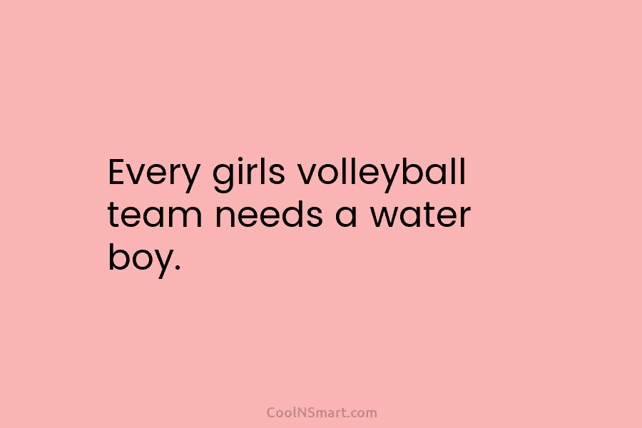 Every girls volleyball team needs a water boy.