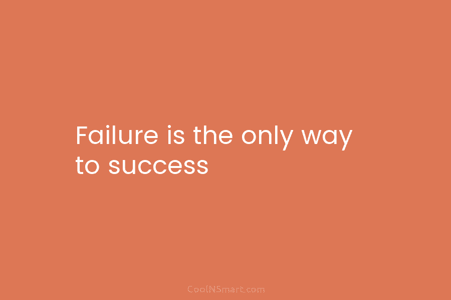 Failure is the only way to success