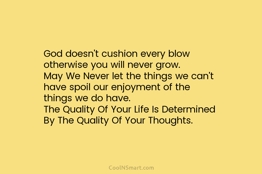 God doesn’t cushion every blow otherwise you will never grow. May We Never let the...