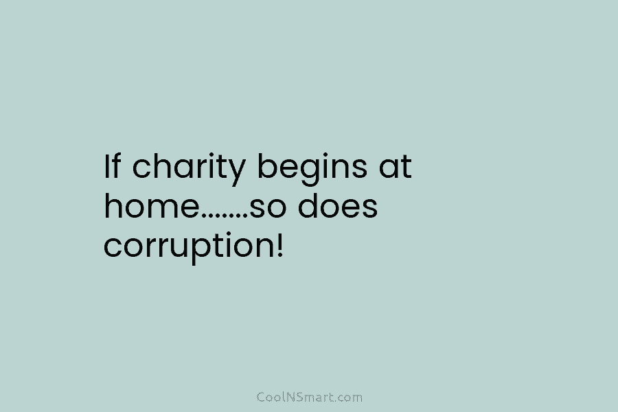 If charity begins at home…….so does corruption!
