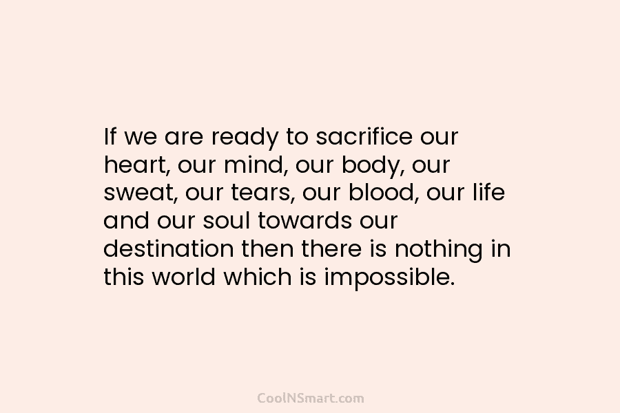 If we are ready to sacrifice our heart, our mind, our body, our sweat, our...