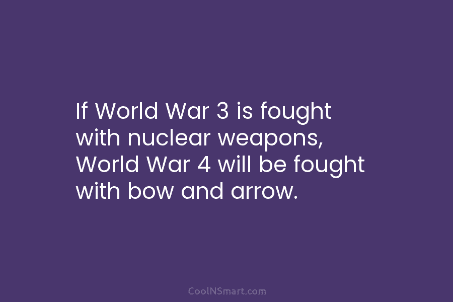 If World War 3 is fought with nuclear weapons, World War 4 will be fought...
