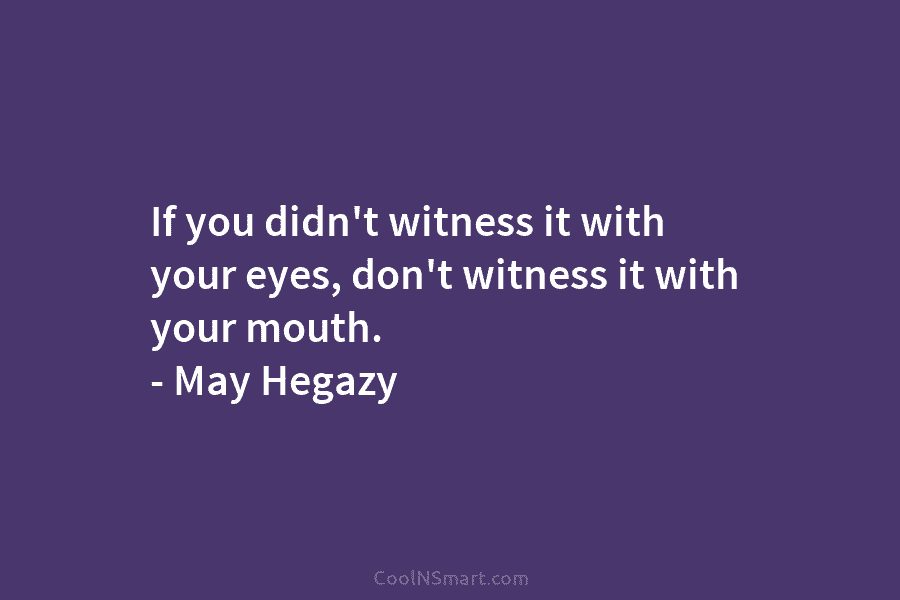 If you didn’t witness it with your eyes, don’t witness it with your mouth. –...