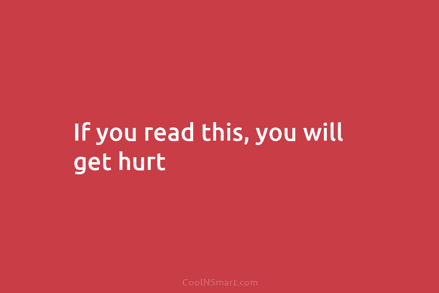 If you read this, you will get hurt