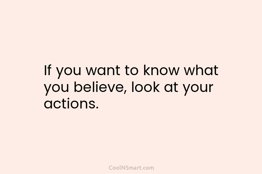 If you want to know what you believe, look at your actions.