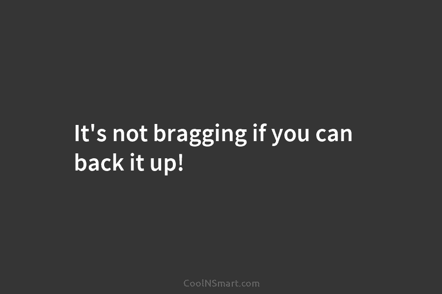 It’s not bragging if you can back it up!