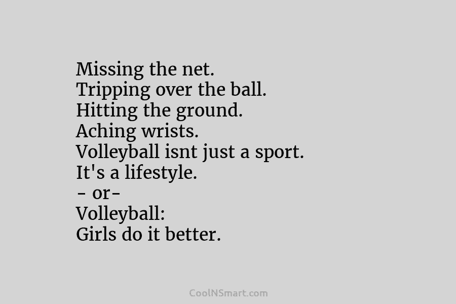 Missing the net. Tripping over the ball. Hitting the ground. Aching wrists. Volleyball isnt just a sport. It’s a lifestyle....