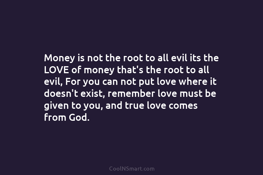 Money is not the root to all evil its the LOVE of money that’s the...