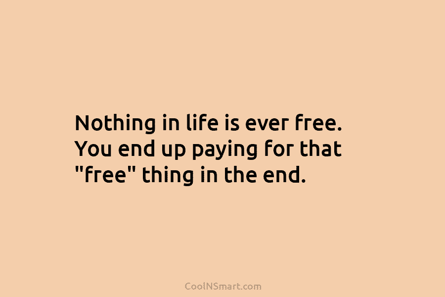 Nothing in life is ever free. You end up paying for that “free” thing in...