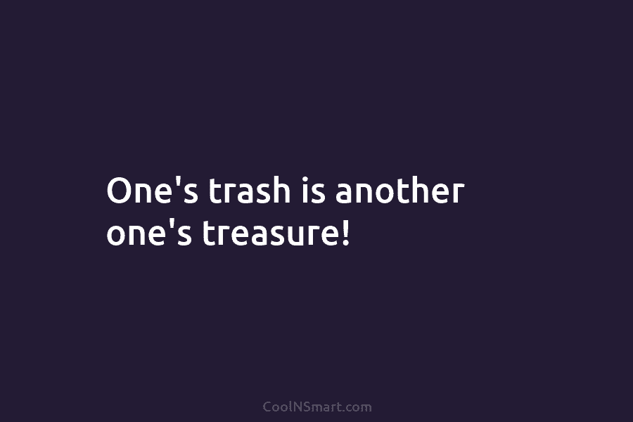One’s trash is another one’s treasure!
