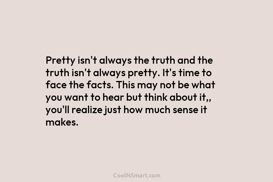 Pretty isn’t always the truth and the truth isn’t always pretty. It’s time to face the facts. This may not...