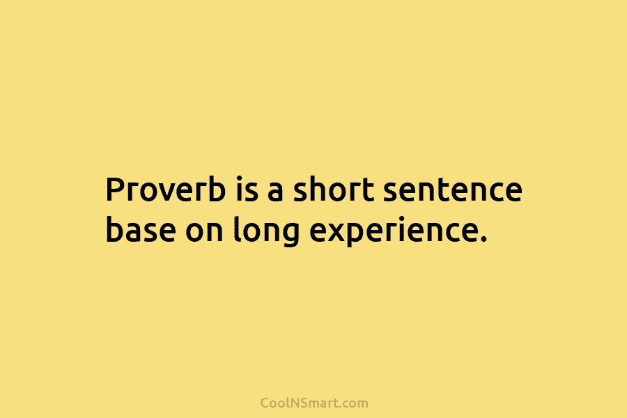 Proverb is a short sentence base on long experience.