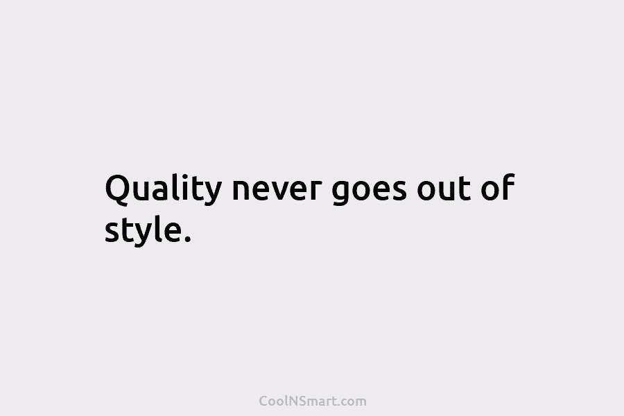 Quality never goes out of style.
