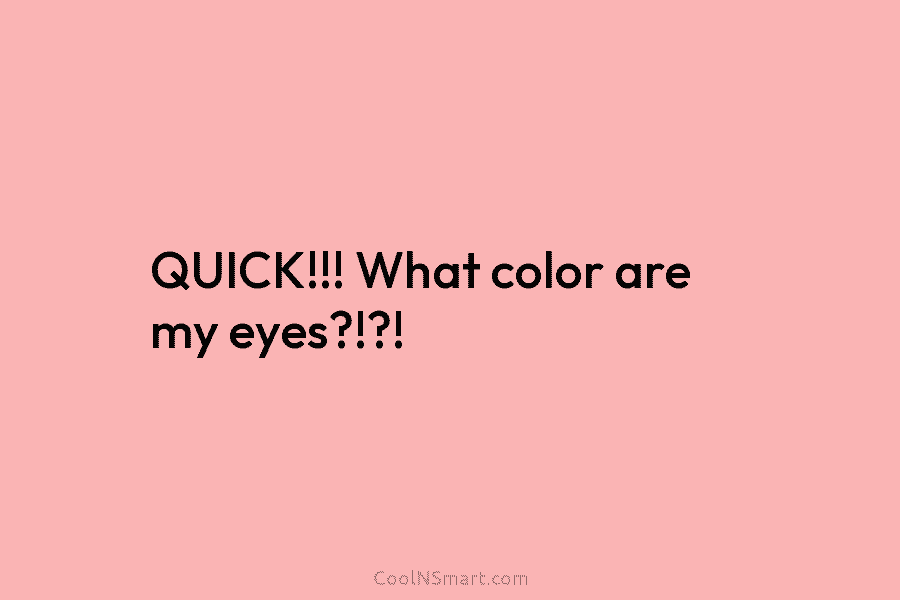 QUICK!!! What color are my eyes?!?!