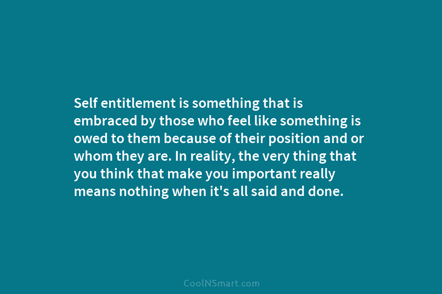 Self entitlement is something that is embraced by those who feel like something is owed to them because of their...
