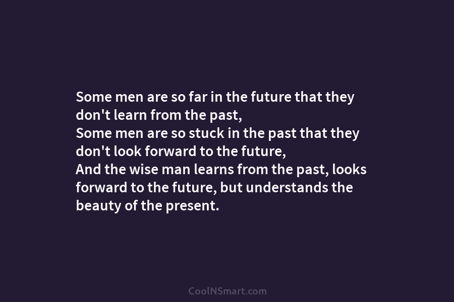 Some men are so far in the future that they don’t learn from the past,...