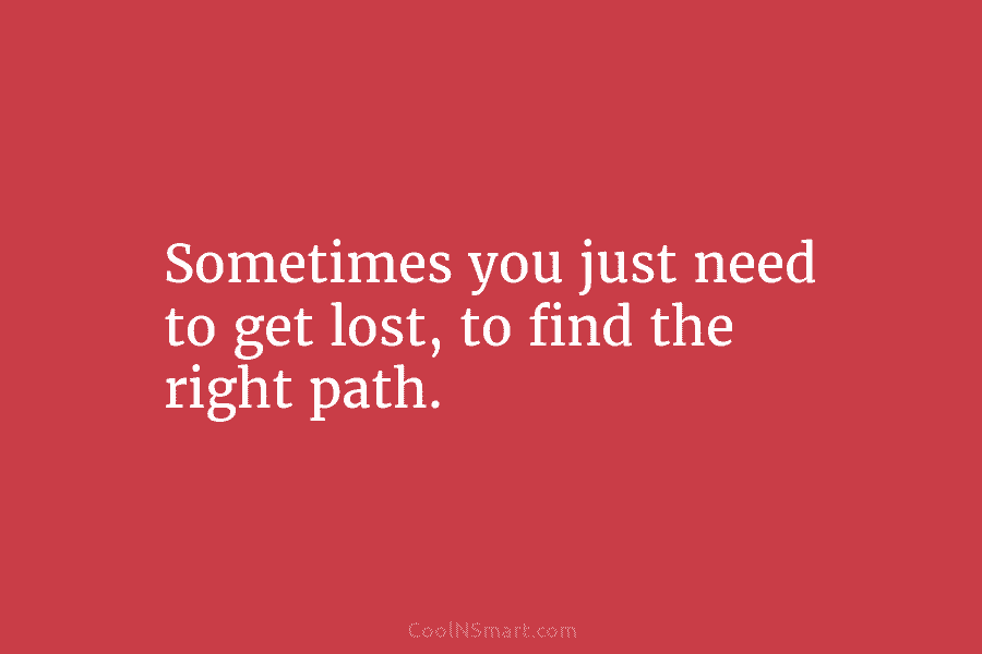 Sometimes you just need to get lost, to find the right path.