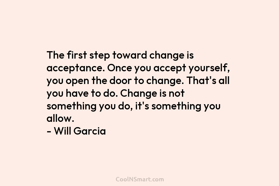 The first step toward change is acceptance. Once you accept yourself, you open the door to change. That’s all you...