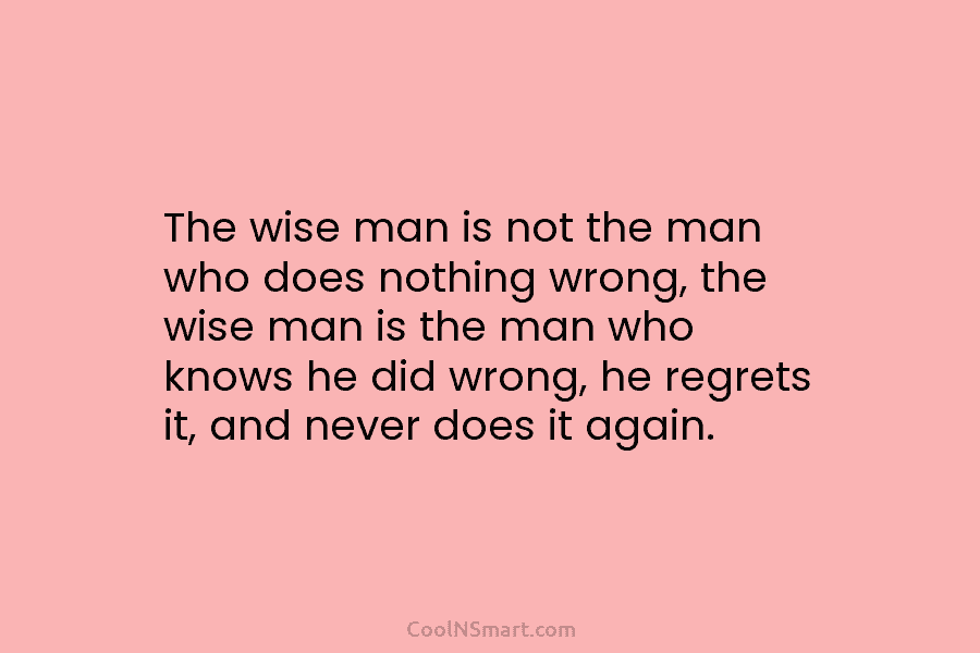 The wise man is not the man who does nothing wrong, the wise man is...