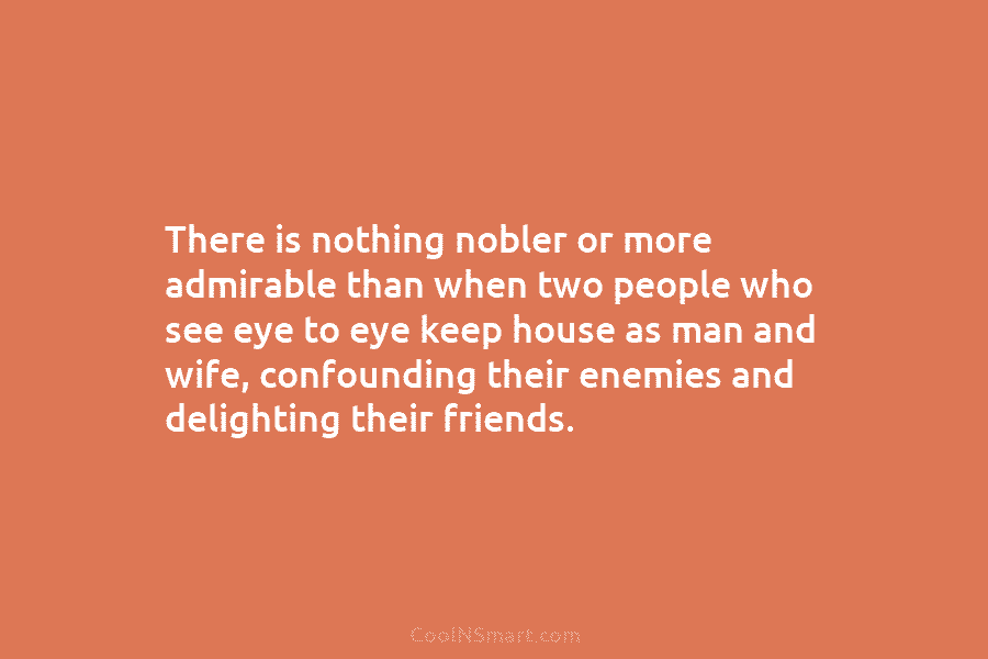 There is nothing nobler or more admirable than when two people who see eye to...