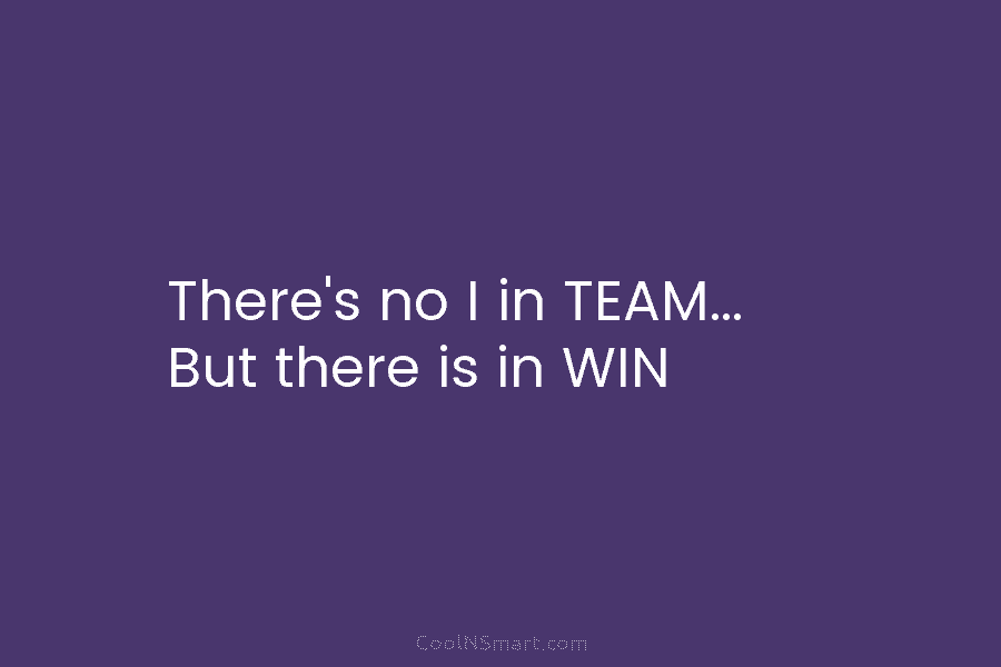 There’s no I in TEAM… But there is in WIN