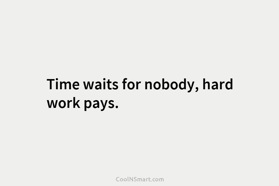 Quote: Time waits for nobody, hard work pays. - CoolNSmart