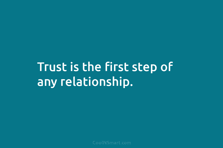 Trust is the first step of any relationship.