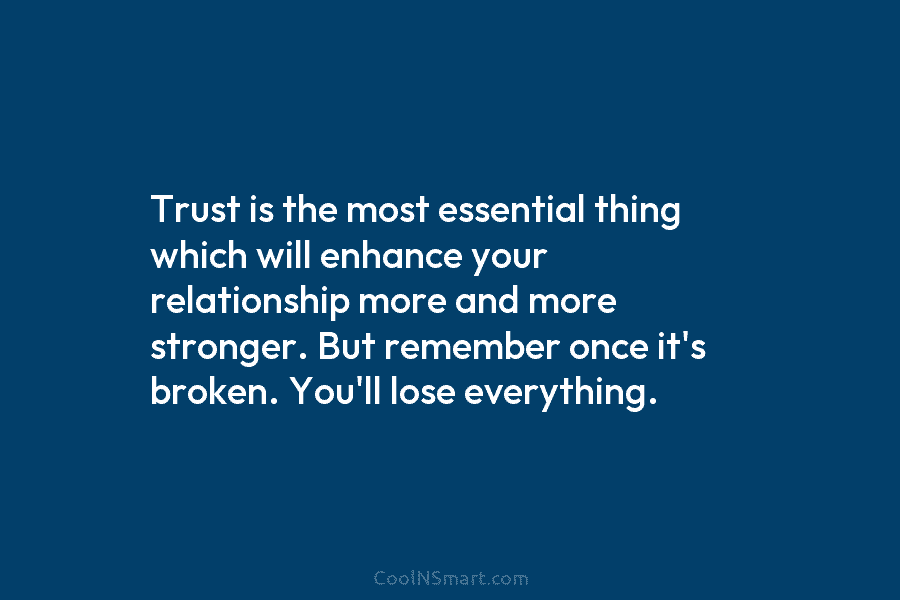 Trust is the most essential thing which will enhance your relationship more and more stronger. But remember once it’s broken....